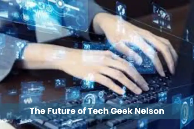 The Future of Tech Geek Nelson